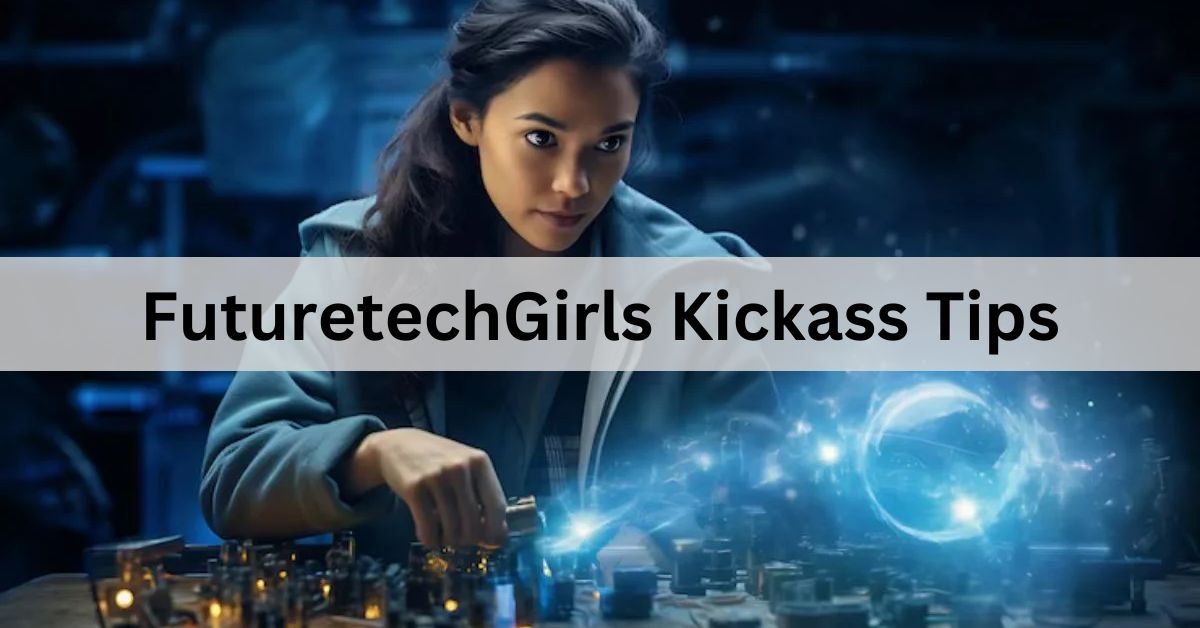 FuturetechGirls Kickass Tips