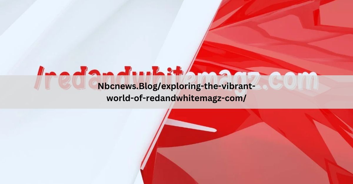 nbcnews.blog/exploring-the-vibrant-world-of-redandwhitemagz-com/